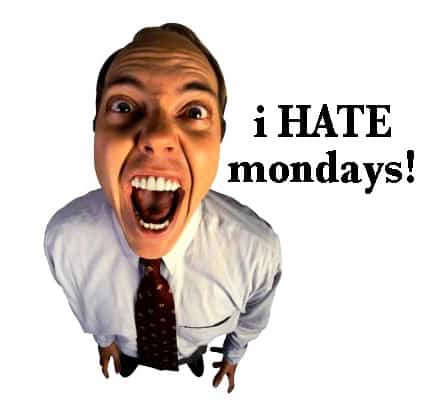 I hate mondays!!!