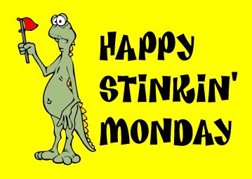 Happy Stinkin' Monday