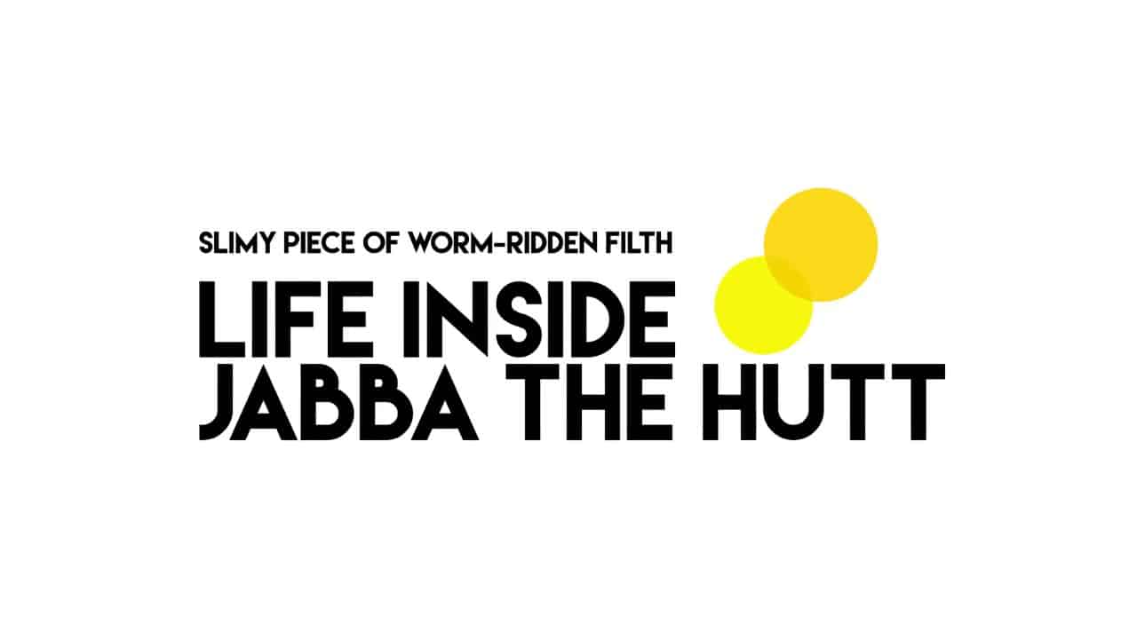 Life Inside Jabba the Hutt