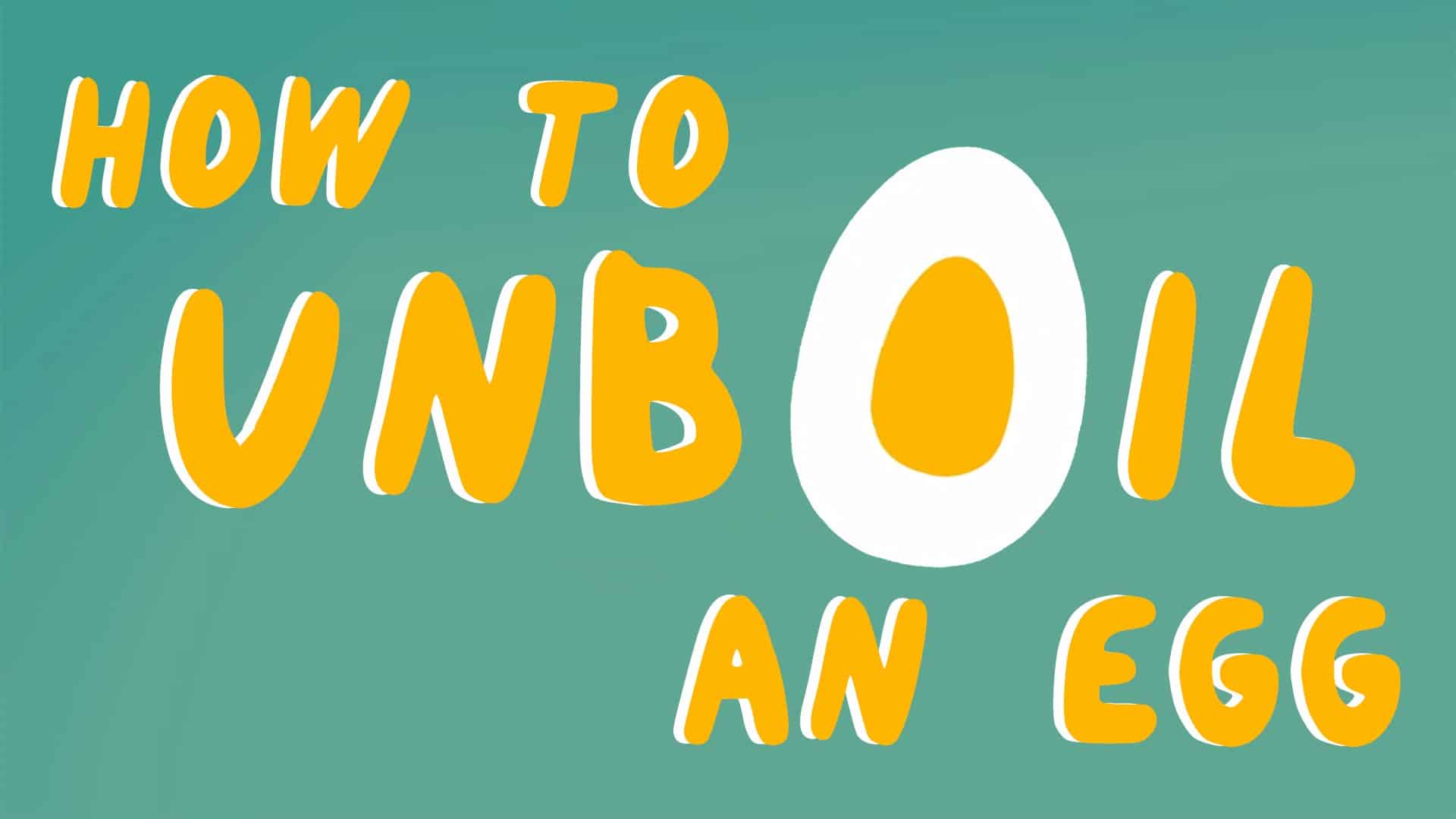 How to unboil an Egg