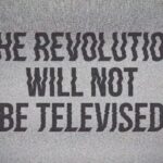 The Revolution Will Not Be Televised
