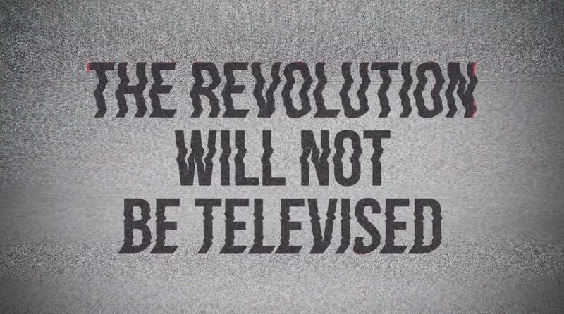 The Revolution Will Not Be Televised