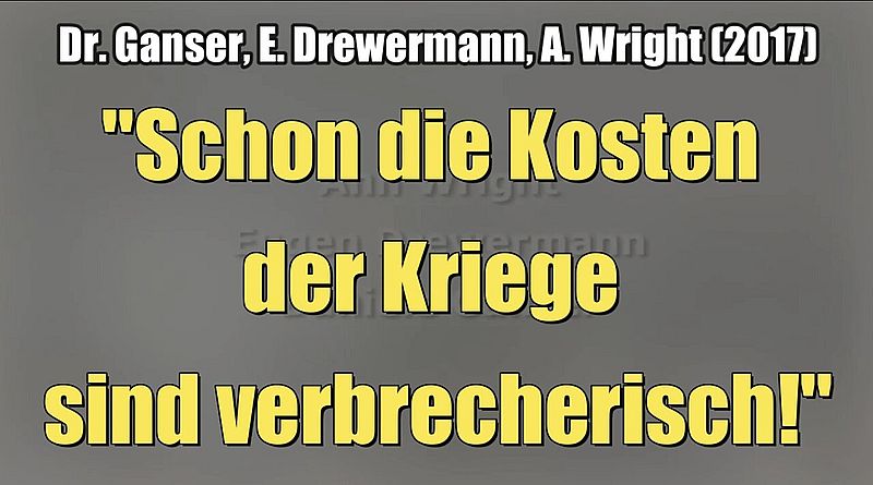 Dr. Ganser, E. Drewermann, A. Wright: "Schon die Kosten der Kriege sind verbrecherisch!" (2017)