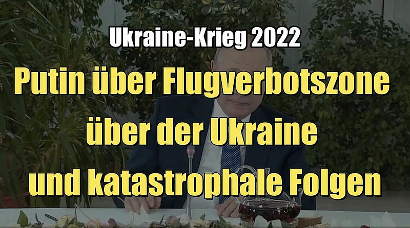 Putin über Flugverbotszone über der Ukraine und katastrophale Folgen (05.03.2022)