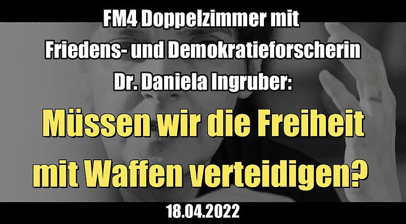 Dr. Daniela Ingruber: Müssen wir die Freiheit mit Waffen verteidigen? (FM4 I 18.04.2022)