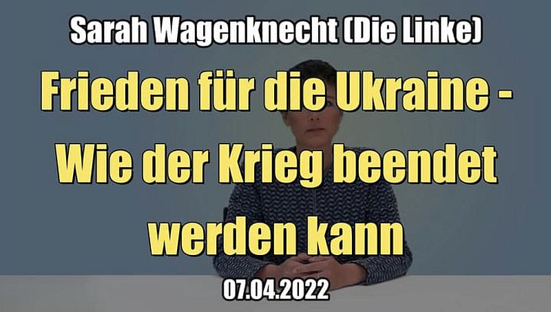 Sarah Wagenknecht: Fred for Ukraina - Hvordan krigen kan avsluttes (07.04.2022/XNUMX/XNUMX)
