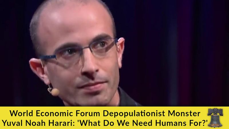 World Economic Forum Depopulationist Monster Yuval Noah Harari: 'What Do We Need Humans For?'